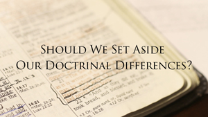 Christian Unity or Biblical Doctrine?