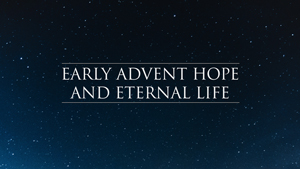 Faith, Hope and Love: Early Advent Hope and Eternal Life