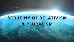Scrutiny of Religious Pluralism and Relativism