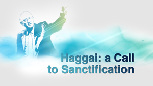 Haggai: A Call to Sanctification