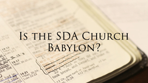Is the SDA Church Babylon?
