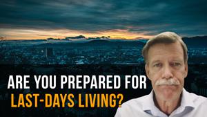 Are You Prepared for Last-Days Living?