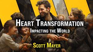 Heart Transformation: Impacting the World with Scott Mayer