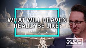 What Will Heaven Really Be Like?