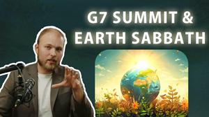 G7 Summit and Global Earth Sabbaths! Episode 2